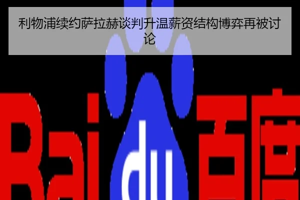 利物浦续约萨拉赫谈判升温薪资结构博弈再被讨论